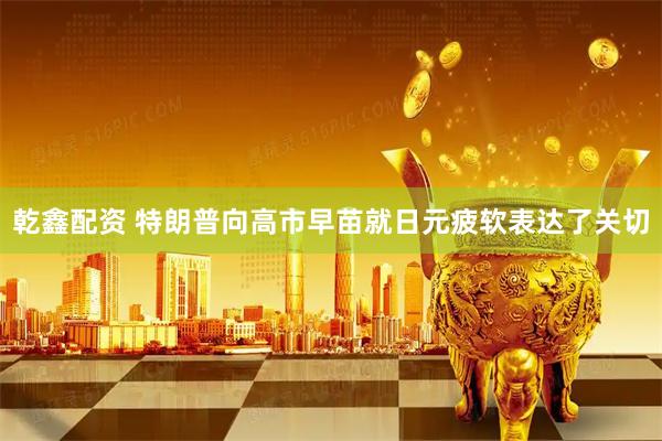 乾鑫配资 特朗普向高市早苗就日元疲软表达了关切