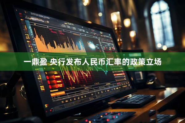一鼎盈 央行发布人民币汇率的政策立场