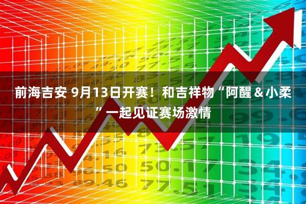 前海吉安 9月13日开赛！和吉祥物“阿醒＆小柔”一起见证赛场激情